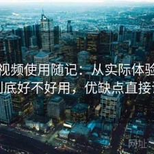 蜜桃视频使用随记：从实际体验出发到底好不好用，优缺点直接说