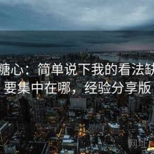 聊聊糖心：简单说下我的看法缺点主要集中在哪，经验分享版