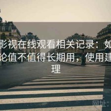 人人影视在线观看相关记录：如果只说结论值不值得长期用，使用建议整理