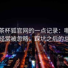 关于茶杯狐官网的一点记录：哪些功能经常被忽略，踩坑之后的总结