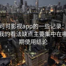 关于可可影视app的一些记录：简单说下我的看法缺点主要集中在哪，长期使用结论