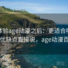 实际体验age动漫之后：更适合哪些人，优缺点直接说，age动漫百科