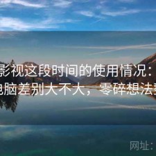 柚子影视这段时间的使用情况：手机和电脑差别大不大，零碎想法整理