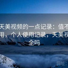 关于天美视频的一点记录：值不值得继续用，个人使用记录，天美视频安全吗