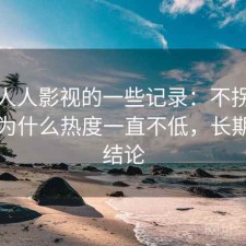 关于人人影视的一些记录：不拐弯直接说为什么热度一直不低，长期使用结论