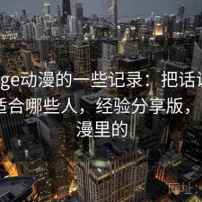 关于age动漫的一些记录：把话说直一点更适合哪些人，经验分享版，age动漫里的