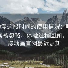 age动漫这段时间的使用情况：哪些功能经常被忽略，体验过程回顾，age动漫动画官网最近更新