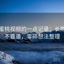 关于蜜桃视频的一点记录：长期看靠不靠谱，零碎想法整理