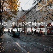 黑料网这段时间的使用情况：用久了会不会烦，用后感简述