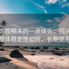 柚子影视相关的一点体会：回头看才发现整体稳定性如何，长期使用结论