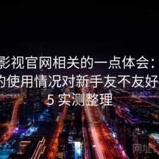 可可影视官网相关的一点体会：结合最近的使用情况对新手友不友好，2025 实测整理