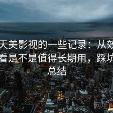 关于天美影视的一些记录：从效率角度来看是不是值得长期用，踩坑后的总结