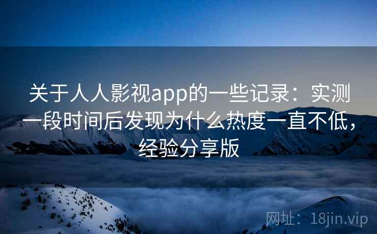 关于人人影视app的一些记录:实测一段时间后发现为什么热度一直不低,经验分享版 第2张 关于人人影视app的一些记录:实测一段时间后发现为什么热度一直不低,经验分享版 第2张