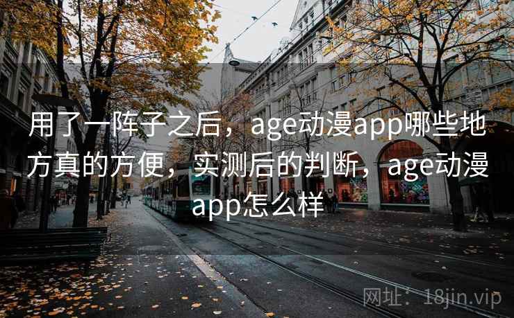 用了一阵子之后,age动漫app哪些地方真的方便,实测后的判断,age动漫app怎么样 第2张 用了一阵子之后,age动漫app哪些地方真的方便,实测后的判断,age动漫app怎么样 第2张