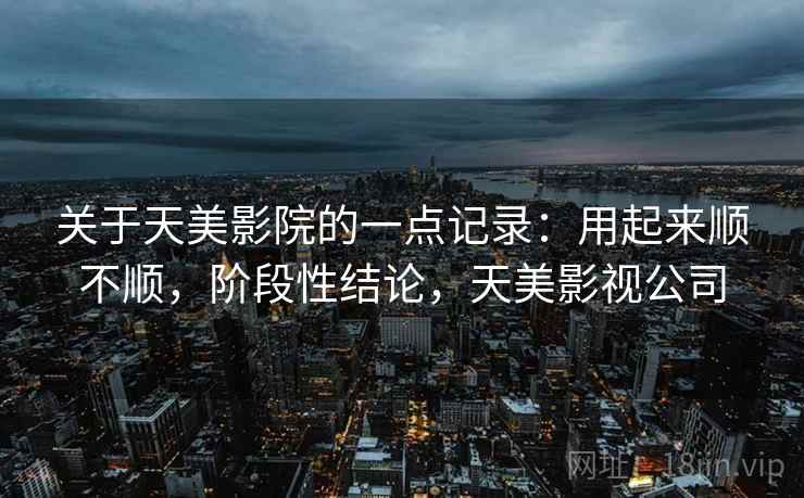 关于天美影院的一点记录:用起来顺不顺,阶段性结论,天美影视公司 第2张 关于天美影院的一点记录:用起来顺不顺,阶段性结论,天美影视公司 第2张