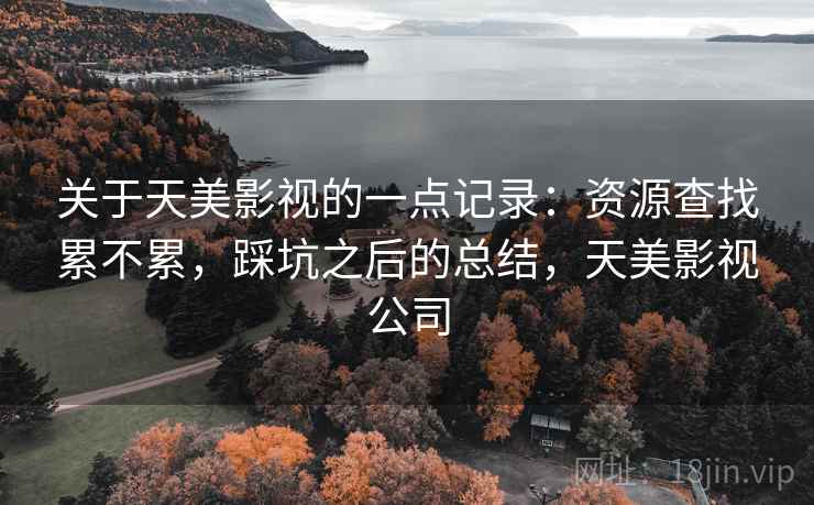 关于天美影视的一点记录:资源查找累不累,踩坑之后的总结,天美影视公司 第1张 关于天美影视的一点记录:资源查找累不累,踩坑之后的总结,天美影视公司 第1张